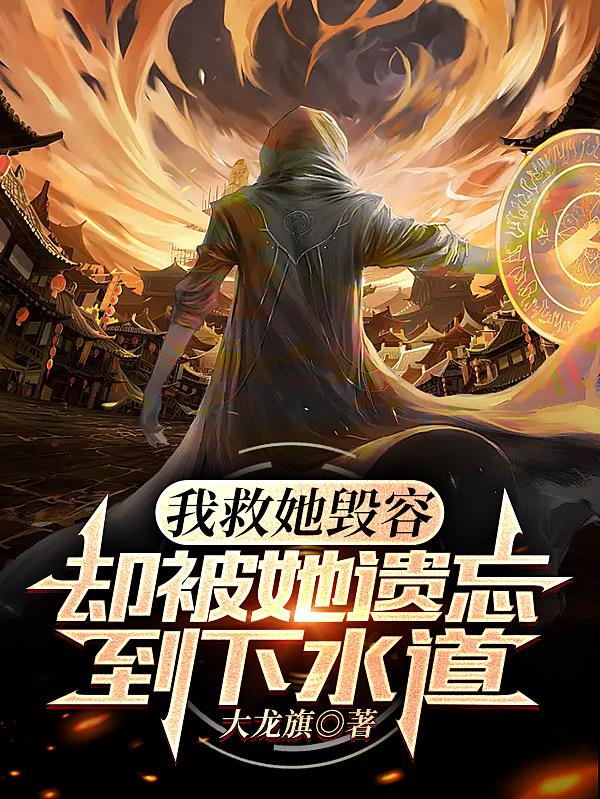 我救她毁容,却被她遗忘到下水道