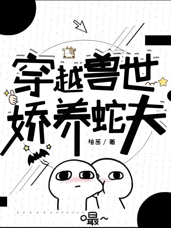 穿越兽世,娇养蛇夫