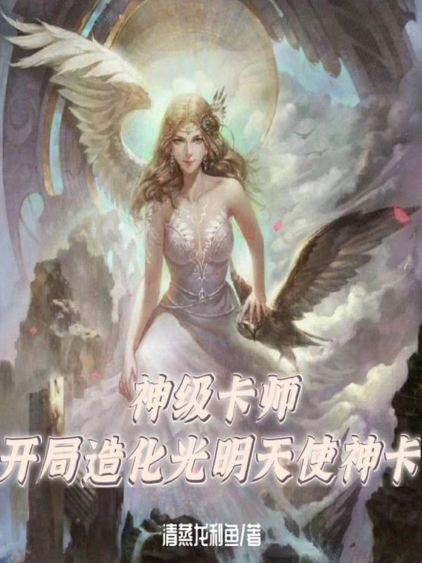 神级卡师：开局造化光明天使神卡
