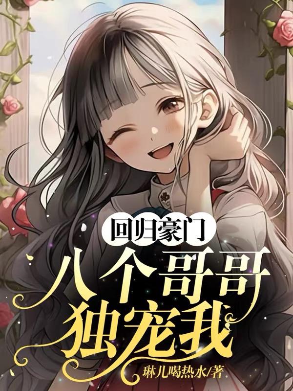 回归豪门,八个哥哥独宠我