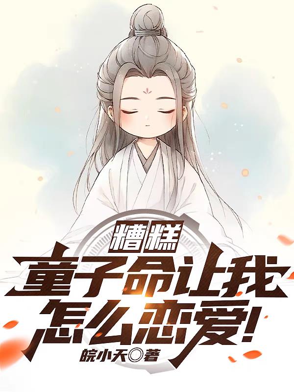 糟糕,童子命让我怎么恋爱！