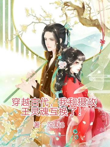 穿越古代,我和摄政王灵魂互换了