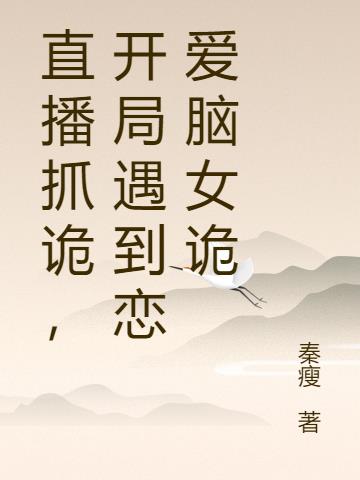直播抓诡，开局遇到恋爱脑女诡