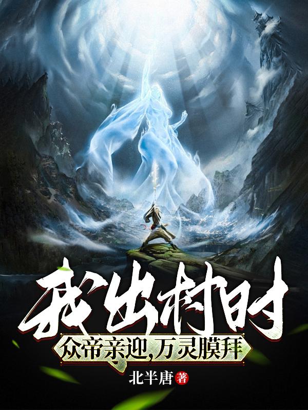 我出村时，众帝亲迎，万灵膜拜