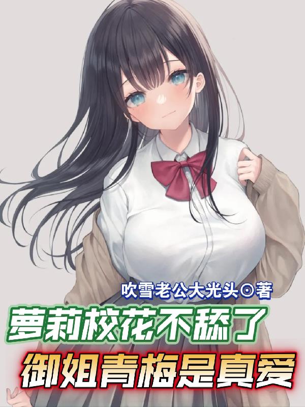 萝莉校花不舔了，御姐青梅是真爱