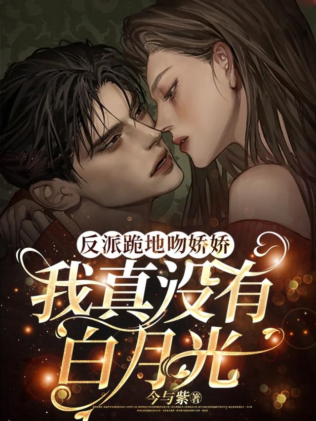 反派跪地吻娇娇，我真没有白月光