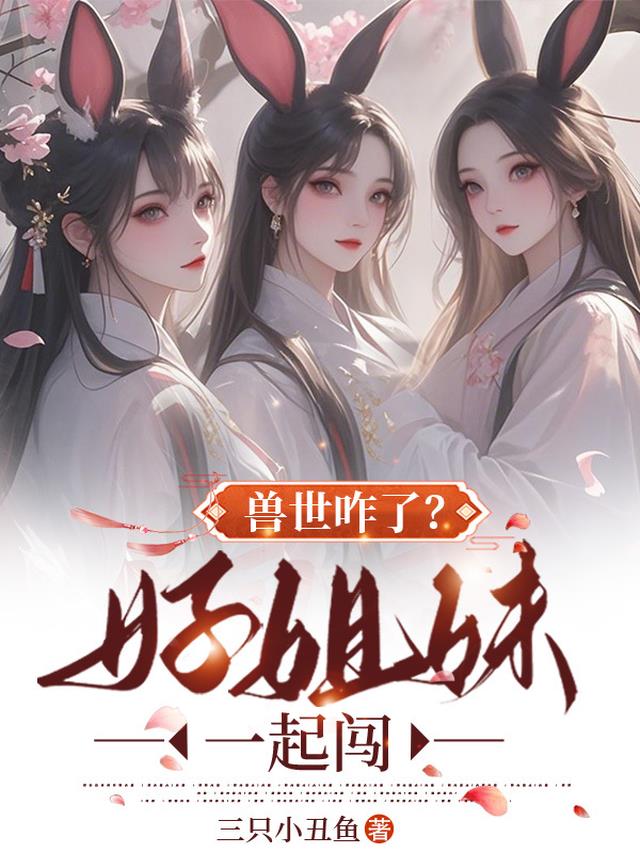 兽世咋了？好姐妹一起闯！